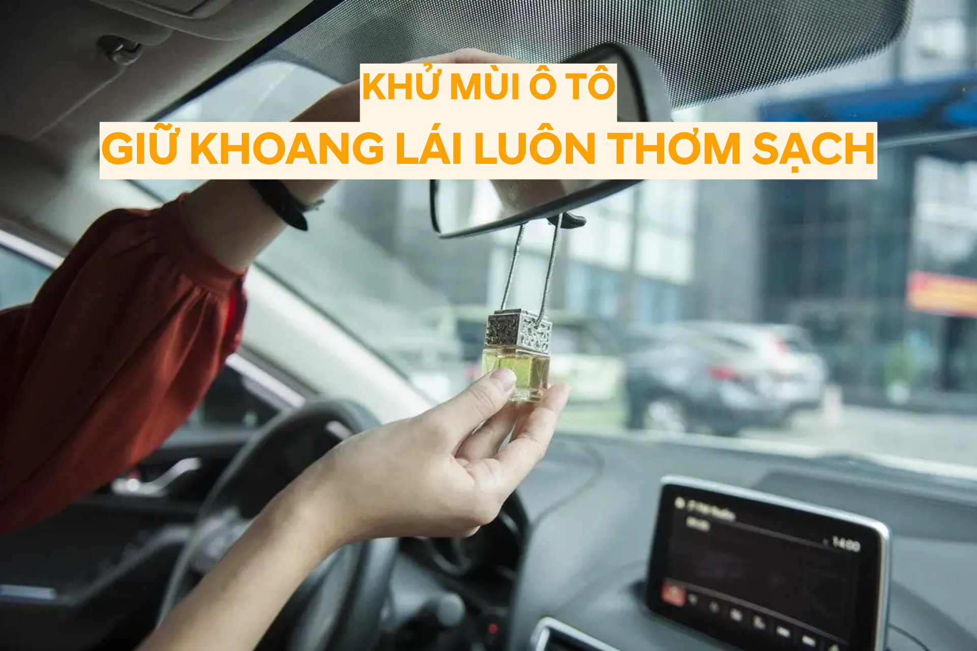KHỬ MÙI Ô TÔ - GIỮ KHOANG LÁI LUÔN THƠM SẠCH